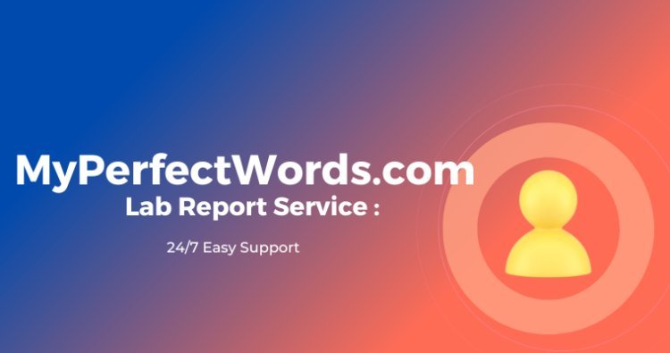 MyPerfectWords.com Lab Report Service : 24/7 Easy Support