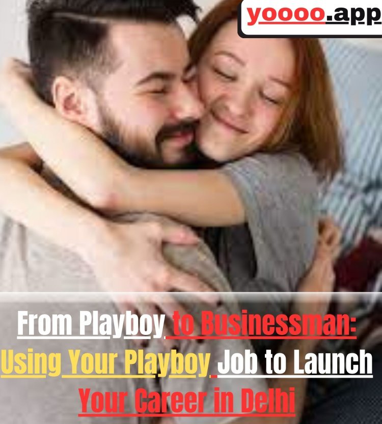 From Playboy to Businessman: Using Your Playboy Job to Launch Your Career in Delhi