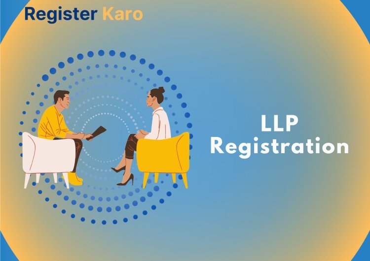 LLP Registration in India: A Complete Guide