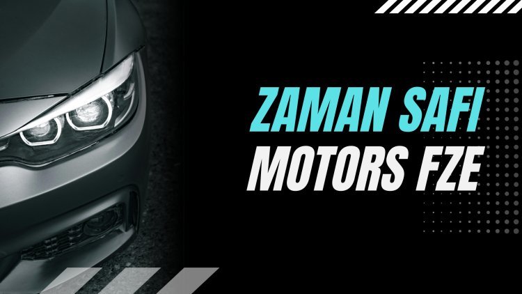 A Comprehensive Guide by Zaman Safi Motors FZE