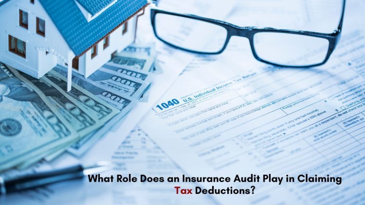 What Role Does an Insurance Audit Play in Claiming Tax Deductions?