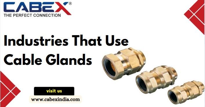 Top Industries That Rely on Cable Glands for Secure and Efficient Wiring