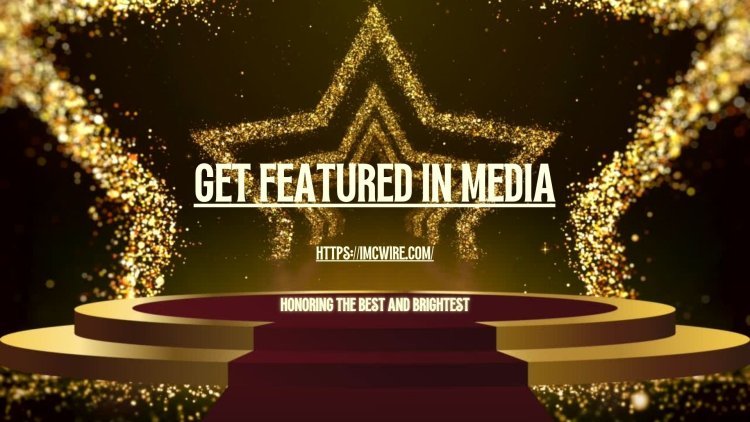 Let IMCWire Get You Featured in Media Globally