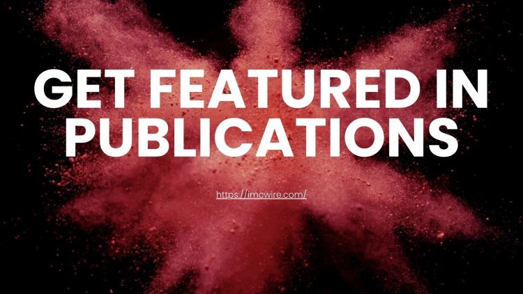 IMCWire Paves the Way to Get Featured in Publications