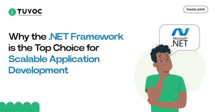 Why the .NET Framework is the Top Choice for Scalable Application Development