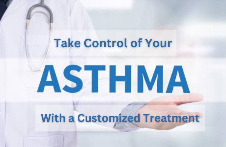 Take Control of Your Asthma With a Customized Treatment