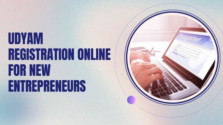 Udyam Registration Online for New Entrepreneurs