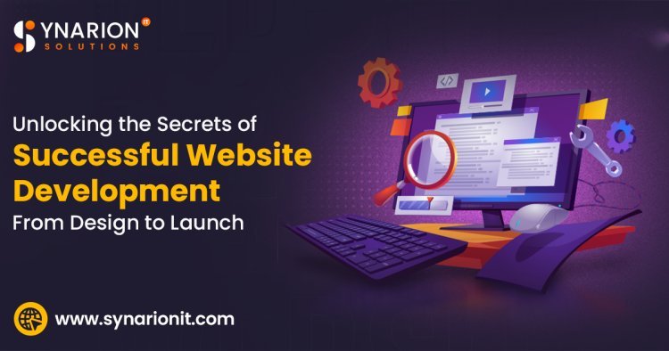 Unlocking the Secrets of Successful Website Development: From Design to Launch