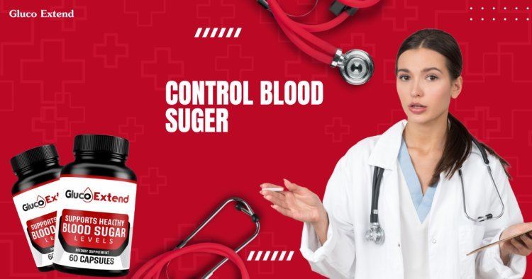 GlucoExtend for Blood Sugar: A Natural Approach to Balanced Health