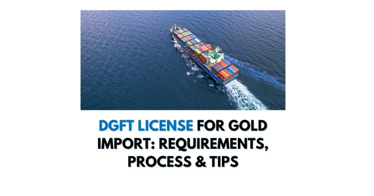 DGFT License for Gold Import: Requirements, Process & Tips