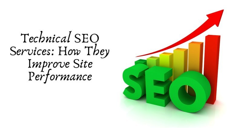 Technical SEO Services: How They Improve Site Performance