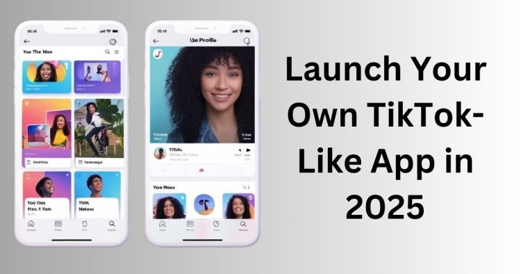 Launch Your Own TikTok-Like App in 2025