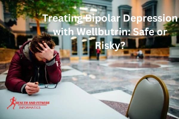 Treating Bipolar Depression with Wellbutrin: Safe or Risky?